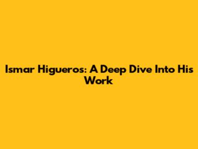 Ismar Higueros: A Deep Dive Into His Work