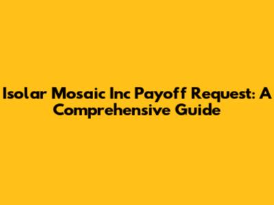 Isolar Mosaic Inc Payoff Request: A Comprehensive Guide