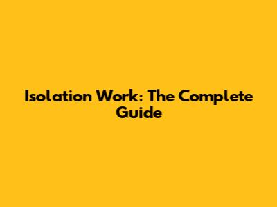 Isolation Work: The Complete Guide