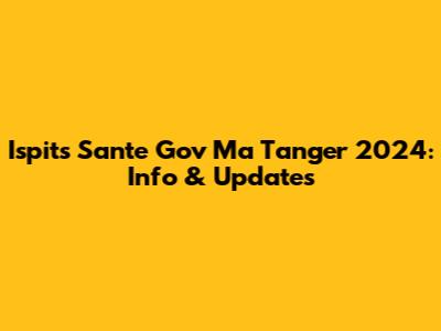 Ispits Sante Gov Ma Tanger 2024: Info & Updates