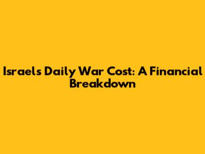 Israel's Daily War Cost: A Financial Breakdown