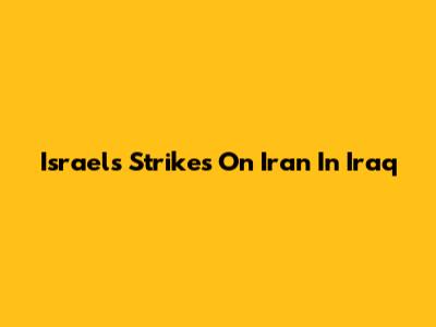 Israel's Strikes On Iran In Iraq
