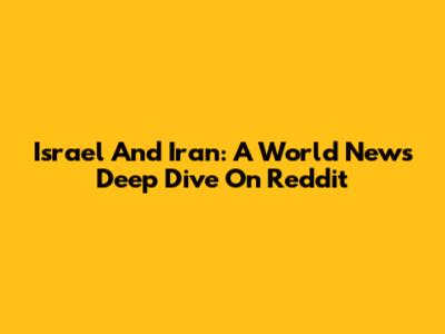 Israel And Iran: A World News Deep Dive On Reddit