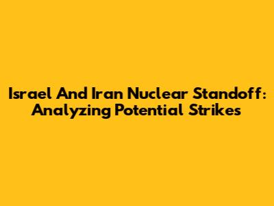 Israel And Iran Nuclear Standoff: Analyzing Potential Strikes