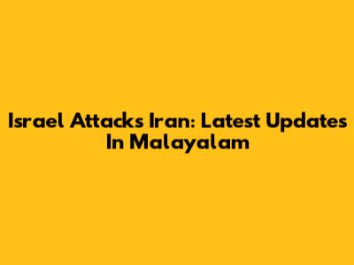 Israel Attacks Iran: Latest Updates In Malayalam