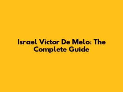 Israel Victor De Melo: The Complete Guide