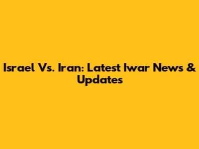 Israel Vs. Iran: Latest Iwar News & Updates