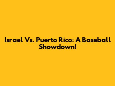 Israel Vs. Puerto Rico: A Baseball Showdown!