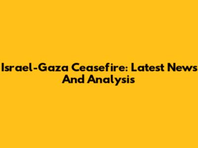 Israel-Gaza Ceasefire: Latest News And Analysis