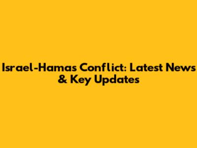 Israel-Hamas Conflict: Latest News & Key Updates