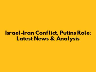 Israel-Iran Conflict, Putin's Role: Latest News & Analysis