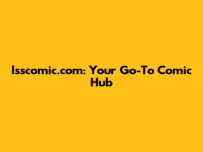 Isscomic.com: Your Go-To Comic Hub
