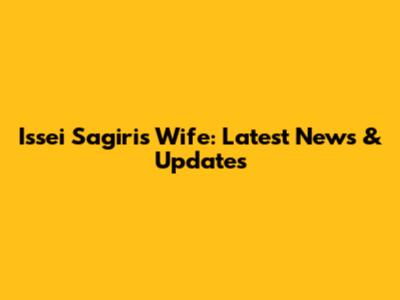 Issei Sagiri's Wife: Latest News & Updates