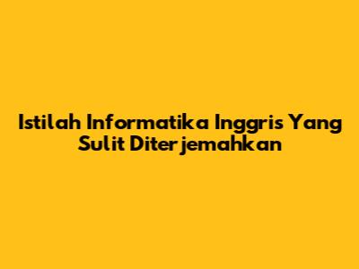 Istilah Informatika Inggris Yang Sulit Diterjemahkan