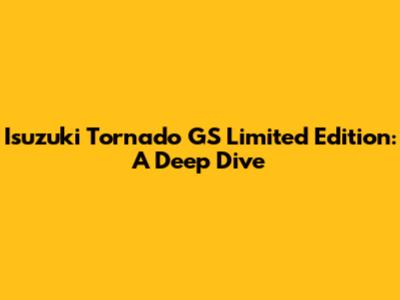 Isuzuki Tornado GS Limited Edition: A Deep Dive