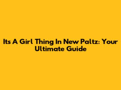 It's A Girl Thing In New Paltz: Your Ultimate Guide