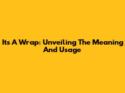 It's A Wrap: Unveiling The Meaning And Usage