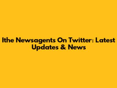 Ithe Newsagents On Twitter: Latest Updates & News