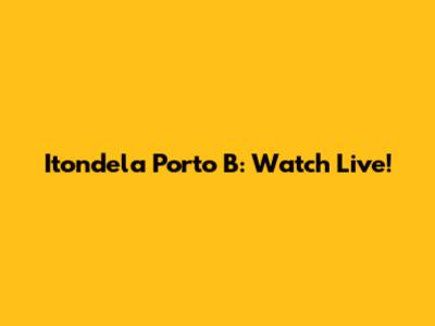 Itondela Porto B: Watch Live!