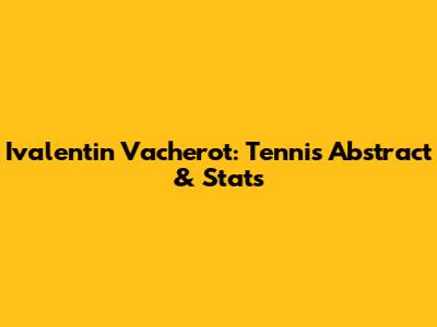 Ivalentin Vacherot: Tennis Abstract & Stats