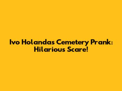 Ivo Holanda's Cemetery Prank: Hilarious Scare!
