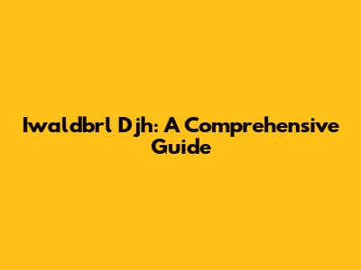 Iwaldbrl Djh: A Comprehensive Guide