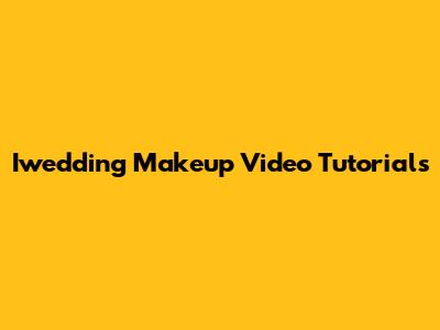 Iwedding Makeup Video Tutorials