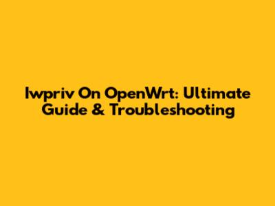 Iwpriv On OpenWrt: Ultimate Guide & Troubleshooting