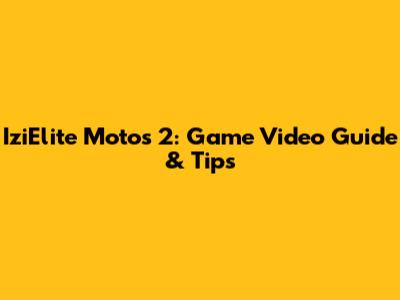 IziElite Motos 2: Game Video Guide & Tips