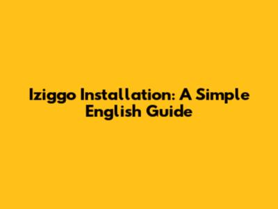 Iziggo Installation: A Simple English Guide