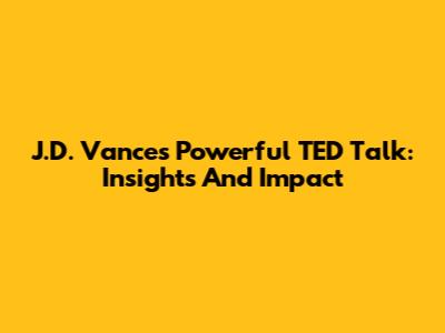 J.D. Vance's Powerful TED Talk: Insights And Impact