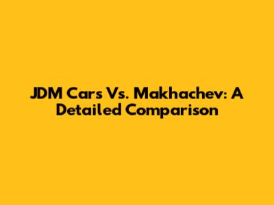 JDM Cars Vs. Makhachev: A Detailed Comparison