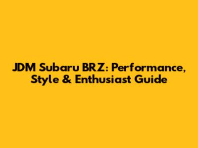 JDM Subaru BRZ: Performance, Style & Enthusiast Guide