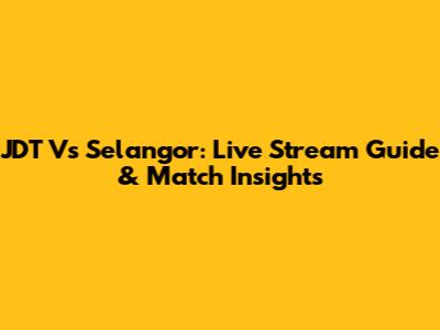 JDT Vs Selangor: Live Stream Guide & Match Insights