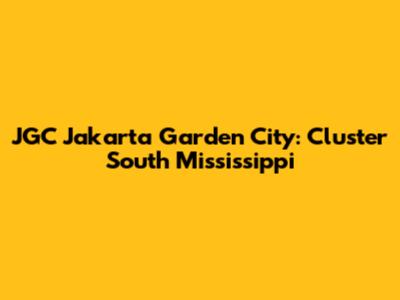 JGC Jakarta Garden City: Cluster South Mississippi