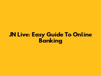 JN Live: Easy Guide To Online Banking
