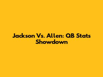 Jackson Vs. Allen: QB Stats Showdown