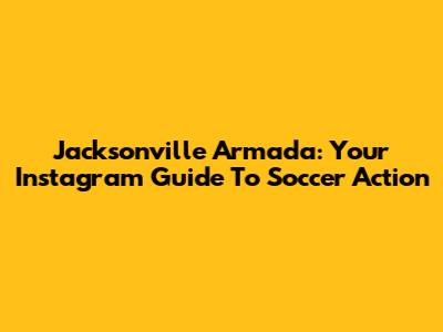 Jacksonville Armada: Your Instagram Guide To Soccer Action