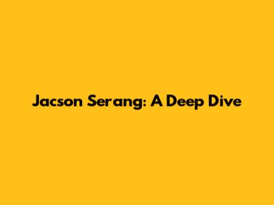 Jacson Serang: A Deep Dive