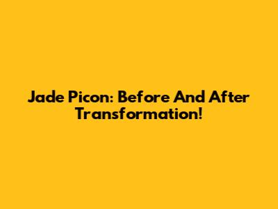 Jade Picon: Before And After Transformation!
