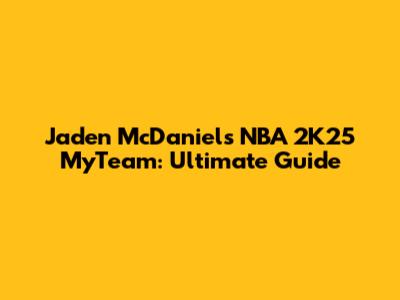 Jaden McDaniels NBA 2K25 MyTeam: Ultimate Guide