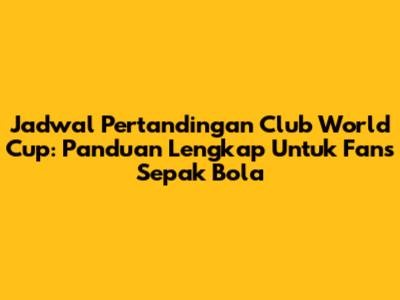 Jadwal Pertandingan Club World Cup: Panduan Lengkap Untuk Fans Sepak Bola