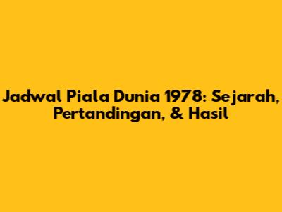 Jadwal Piala Dunia 1978: Sejarah, Pertandingan, & Hasil