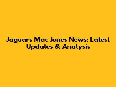 Jaguars Mac Jones News: Latest Updates & Analysis