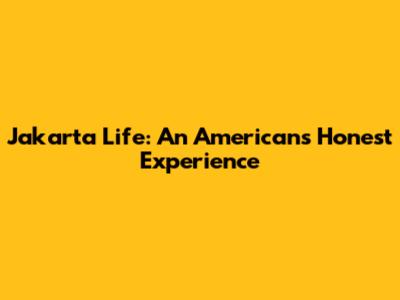 Jakarta Life: An American's Honest Experience