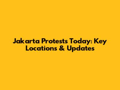 Jakarta Protests Today: Key Locations & Updates