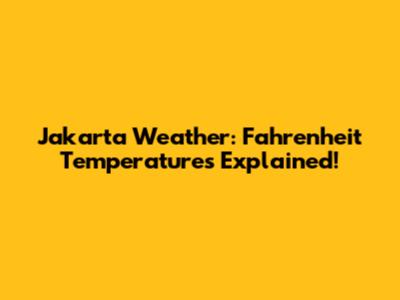 Jakarta Weather: Fahrenheit Temperatures Explained!