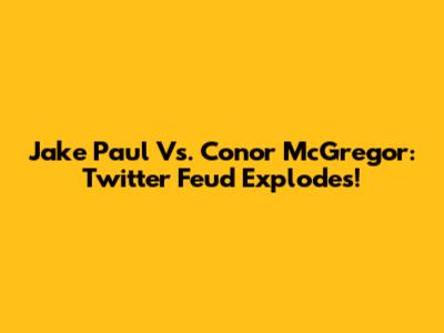 Jake Paul Vs. Conor McGregor: Twitter Feud Explodes!