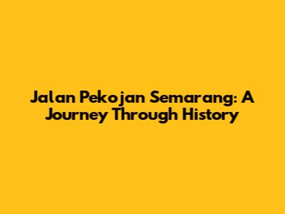 Jalan Pekojan Semarang: A Journey Through History