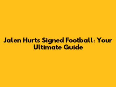 Jalen Hurts Signed Football: Your Ultimate Guide